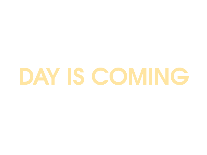 Text overlay: DAY IS COMING
